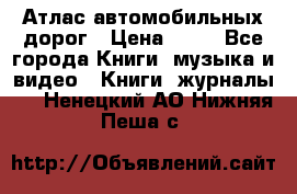 Атлас автомобильных дорог › Цена ­ 50 - Все города Книги, музыка и видео » Книги, журналы   . Ненецкий АО,Нижняя Пеша с.